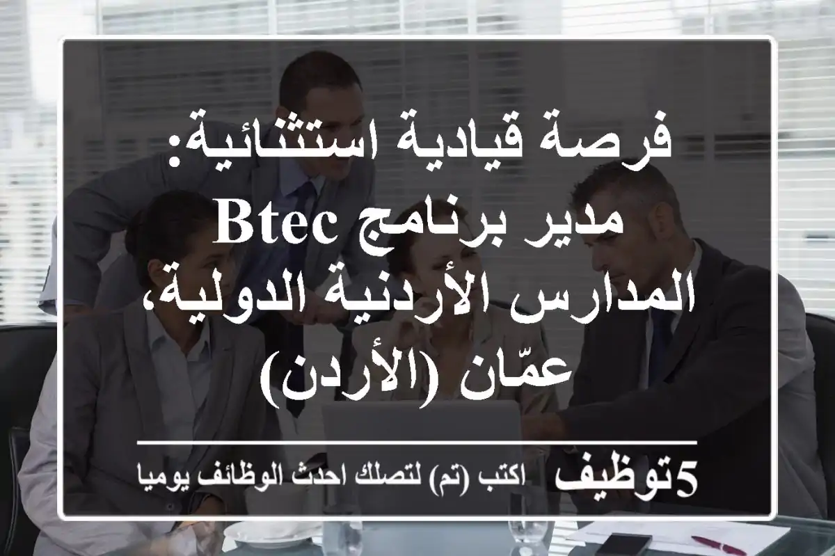 فرصة قيادية استثنائية: مدير برنامج BTEC - المدارس الأردنية الدولية، عمّان (الأردن)
