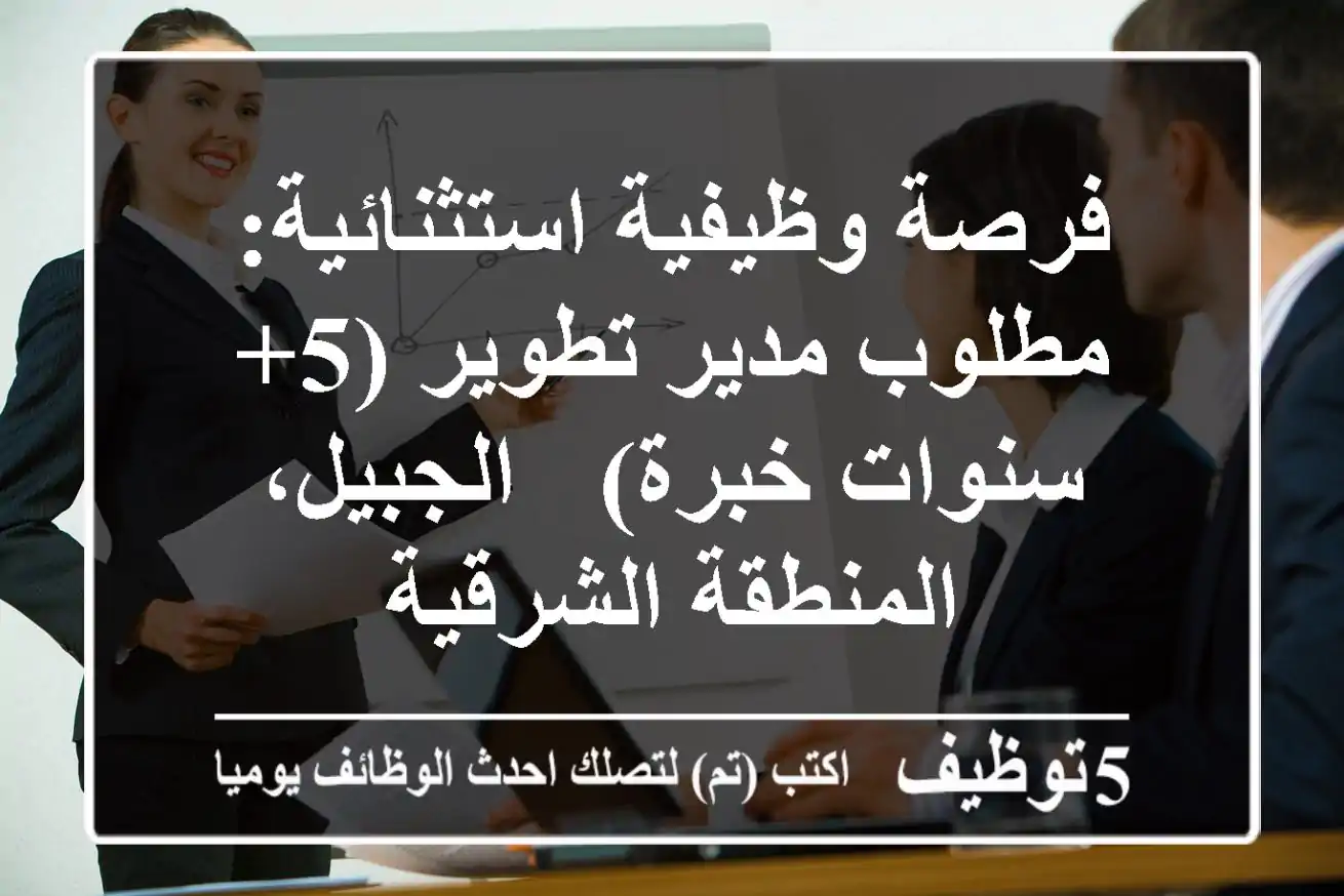 فرصة وظيفية استثنائية: مطلوب مدير تطوير (5+ سنوات خبرة) - الجبيل، المنطقة الشرقية