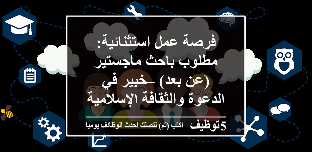فرصة عمل استثنائية: مطلوب باحث ماجستير (عن بعد) – خبير في الدعوة والثقافة الإسلامية