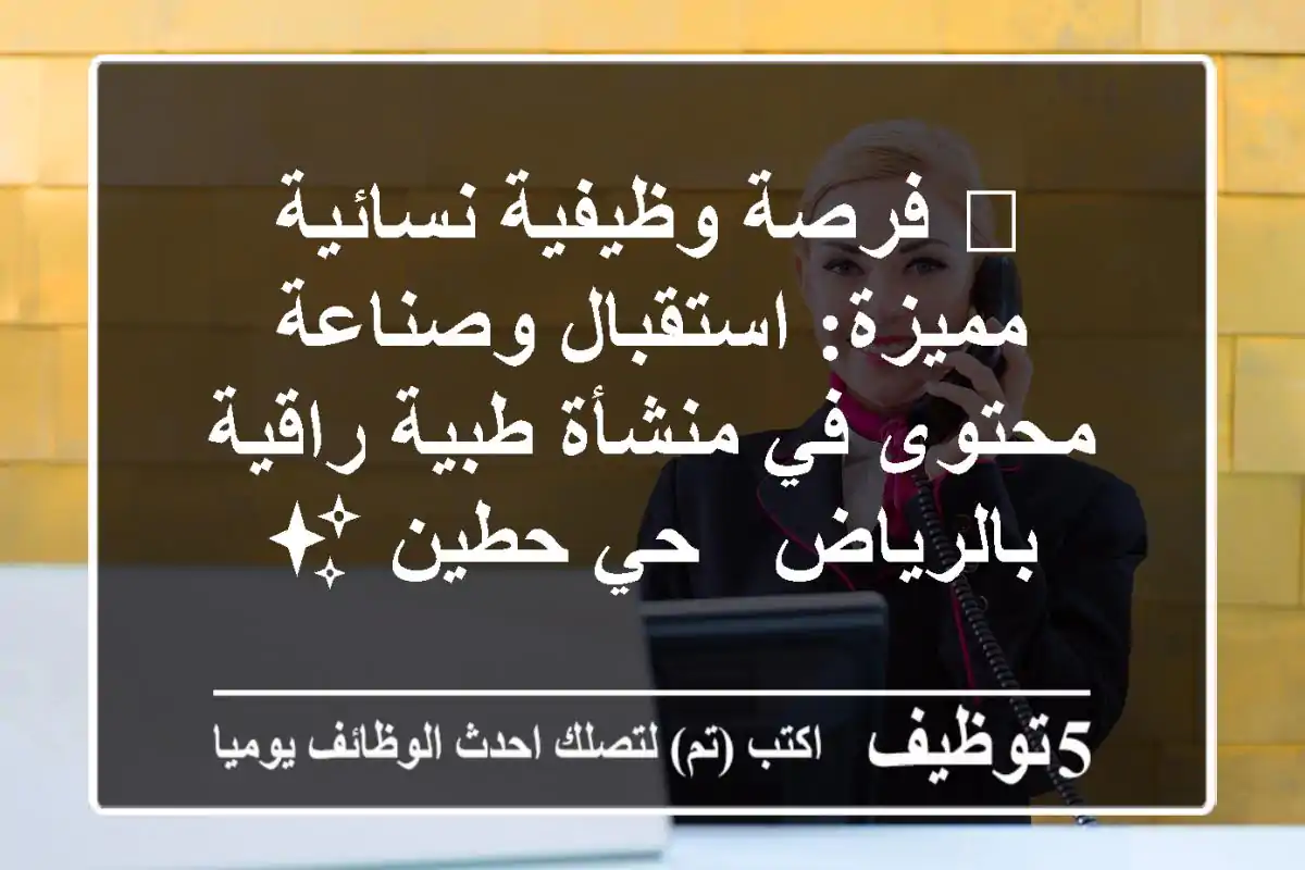 🌟 فرصة وظيفية نسائية مميزة: استقبال وصناعة محتوى في منشأة طبية راقية بالرياض - حي حطين ✨