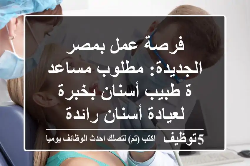 فرصة عمل بمصر الجديدة: مطلوب مساعد/ة طبيب أسنان بخبرة لعيادة أسنان رائدة