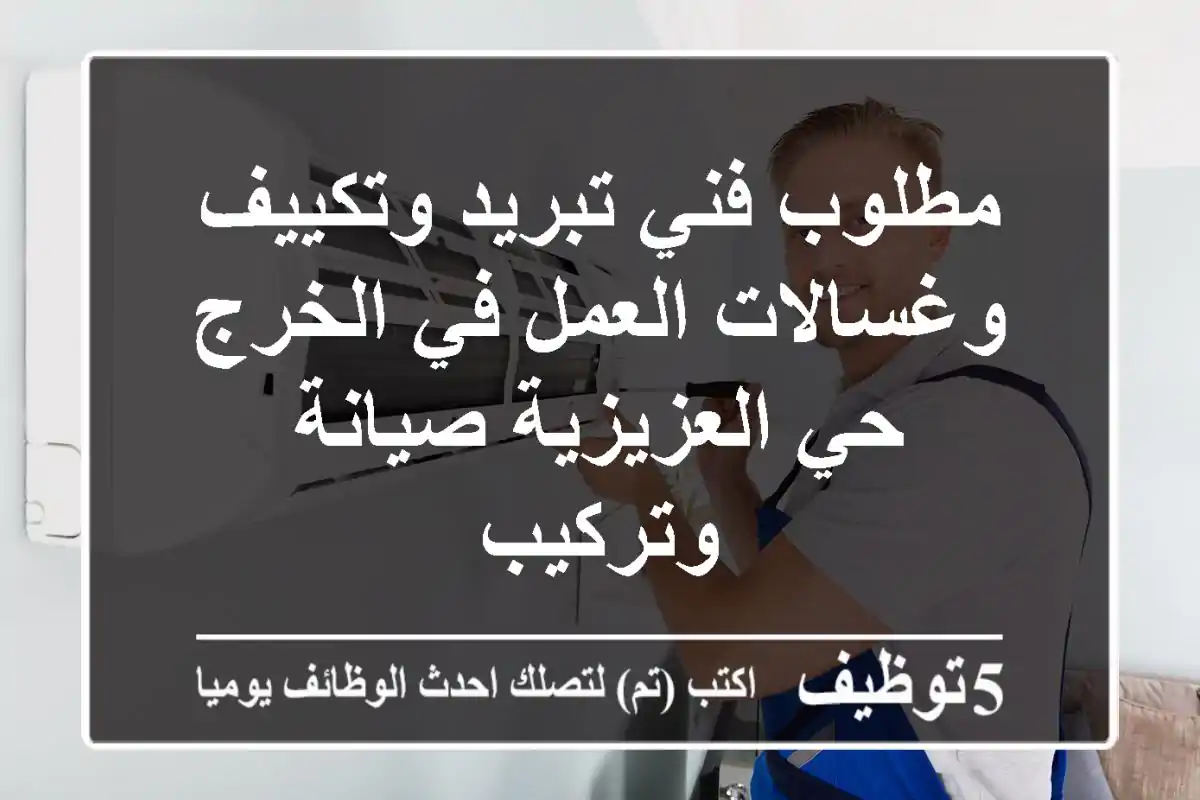 مطلوب فني تبريد وتكييف وغسالات العمل في الخرج حي العزيزية صيانة وتركيب