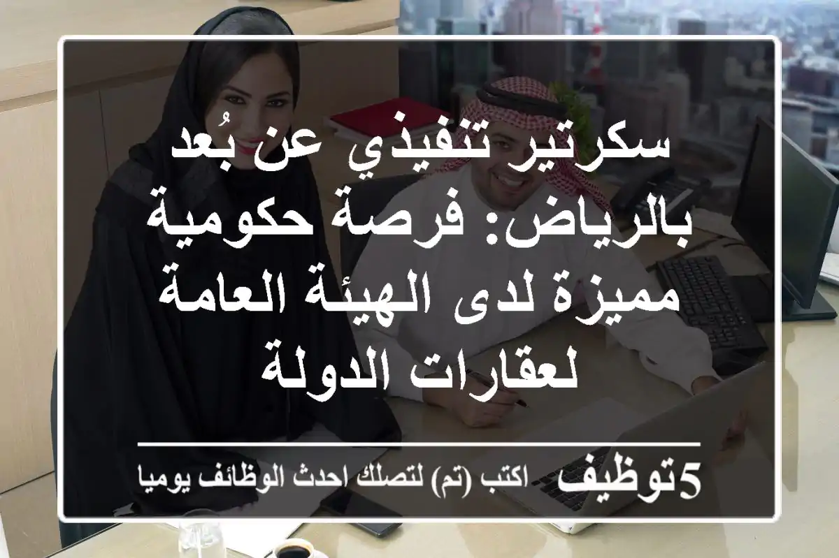 سكرتير تنفيذي عن بُعد بالرياض: فرصة حكومية مميزة لدى الهيئة العامة لعقارات الدولة