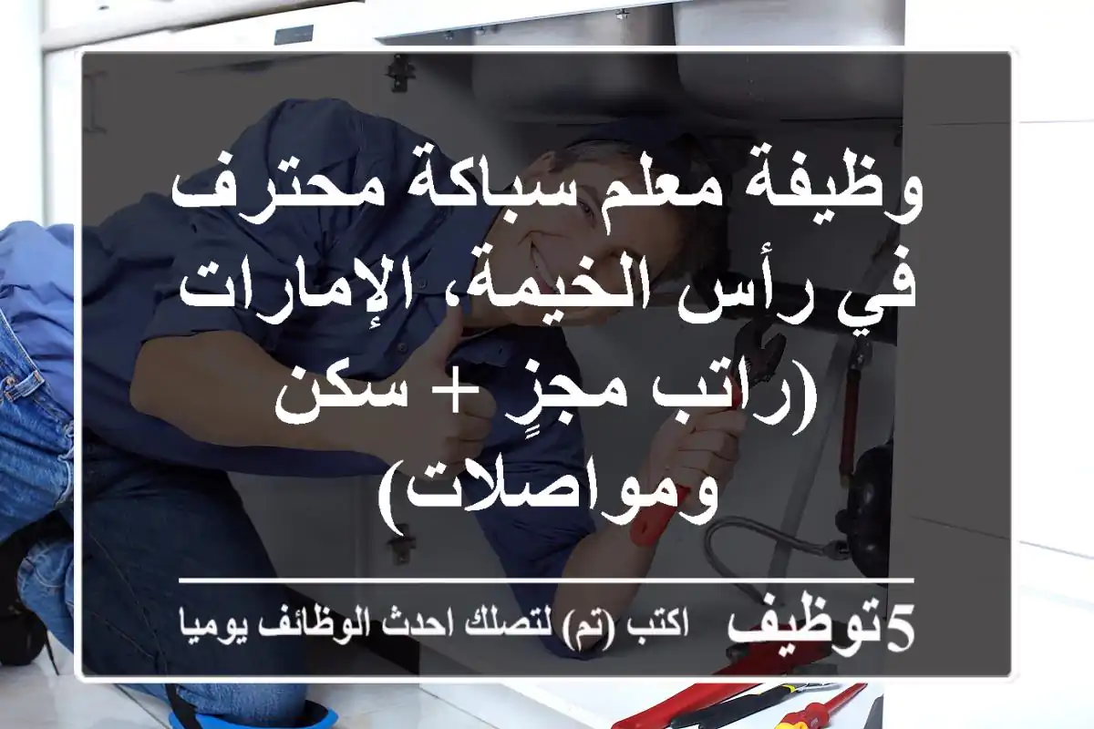 وظيفة معلم سباكة محترف في رأس الخيمة، الإمارات (راتب مجزٍ + سكن ومواصلات)