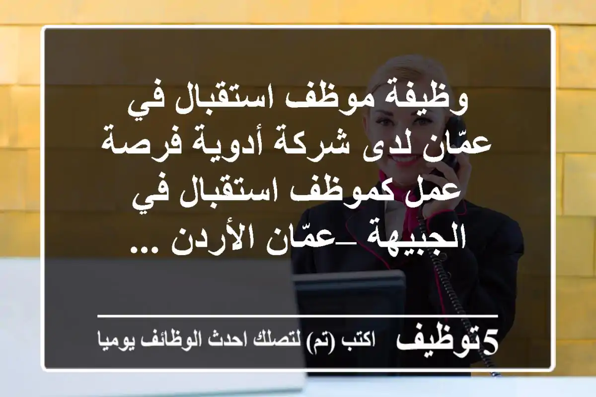 وظيفة موظف استقبال في عمّان لدى شركة أدوية فرصة عمل كموظف استقبال في الجبيهة – عمّان الأردن ...