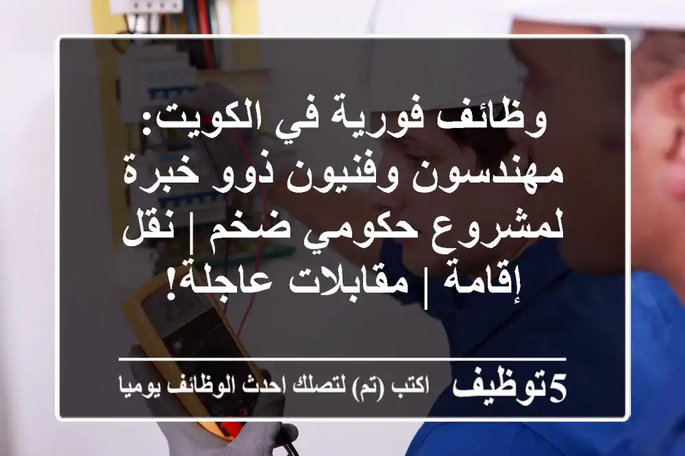 وظائف فورية في الكويت: مهندسون وفنيون ذوو خبرة لمشروع حكومي ضخم | نقل إقامة | مقابلات عاجلة!