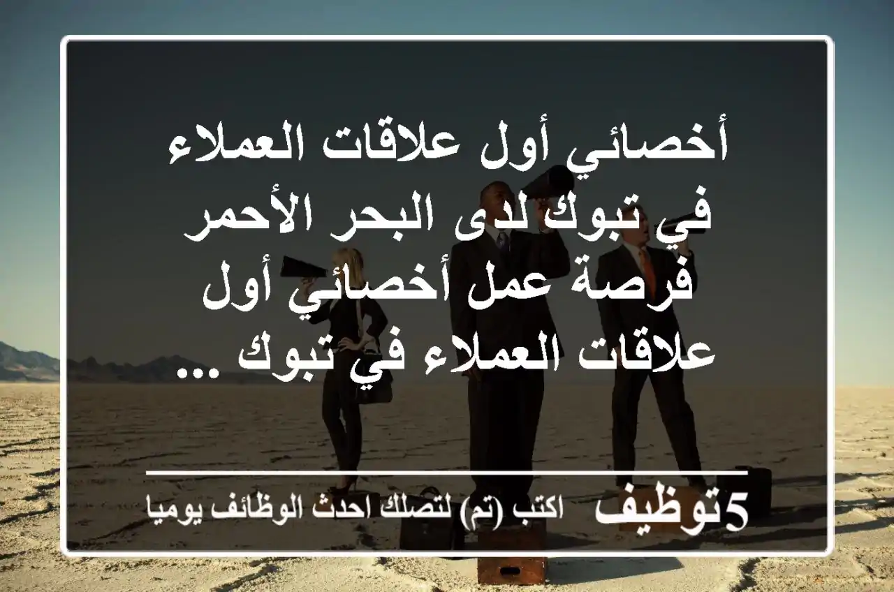 أخصائي أول علاقات العملاء في تبوك لدى البحر الأحمر فرصة عمل أخصائي أول علاقات العملاء في تبوك ...