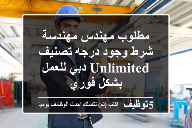 مطلوب مهندس مهندسة شرط وجود درجه تصنيف unlimited دبي للعمل بشكل فوري