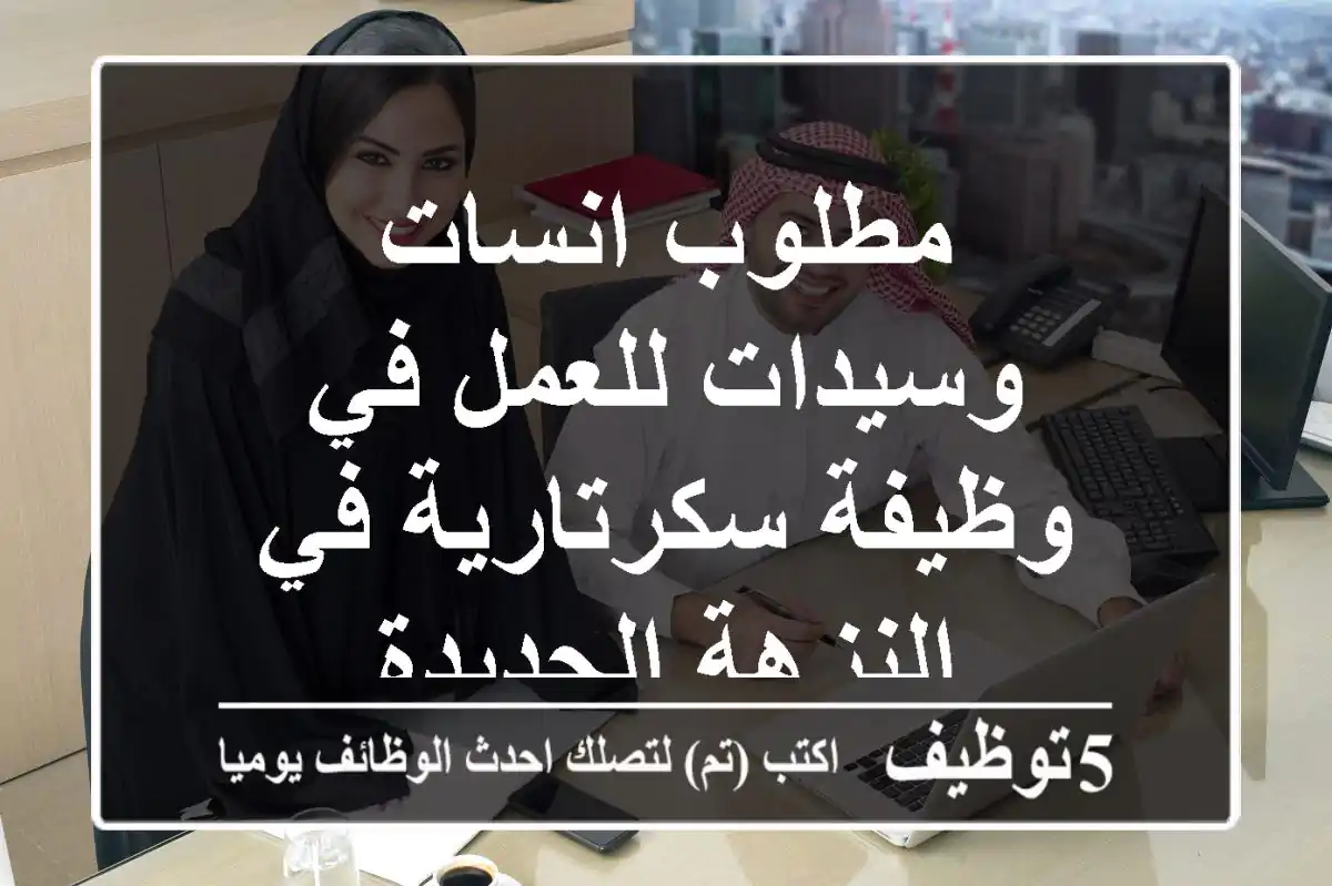 مطلوب انسات وسيدات للعمل في وظيفة سكرتارية في النزهة الجديدة