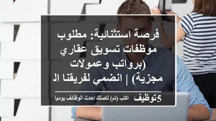 فرصة استثنائية: مطلوب موظفات تسويق عقاري (برواتب وعمولات مجزية) | انضمي لفريقنا المتألق!