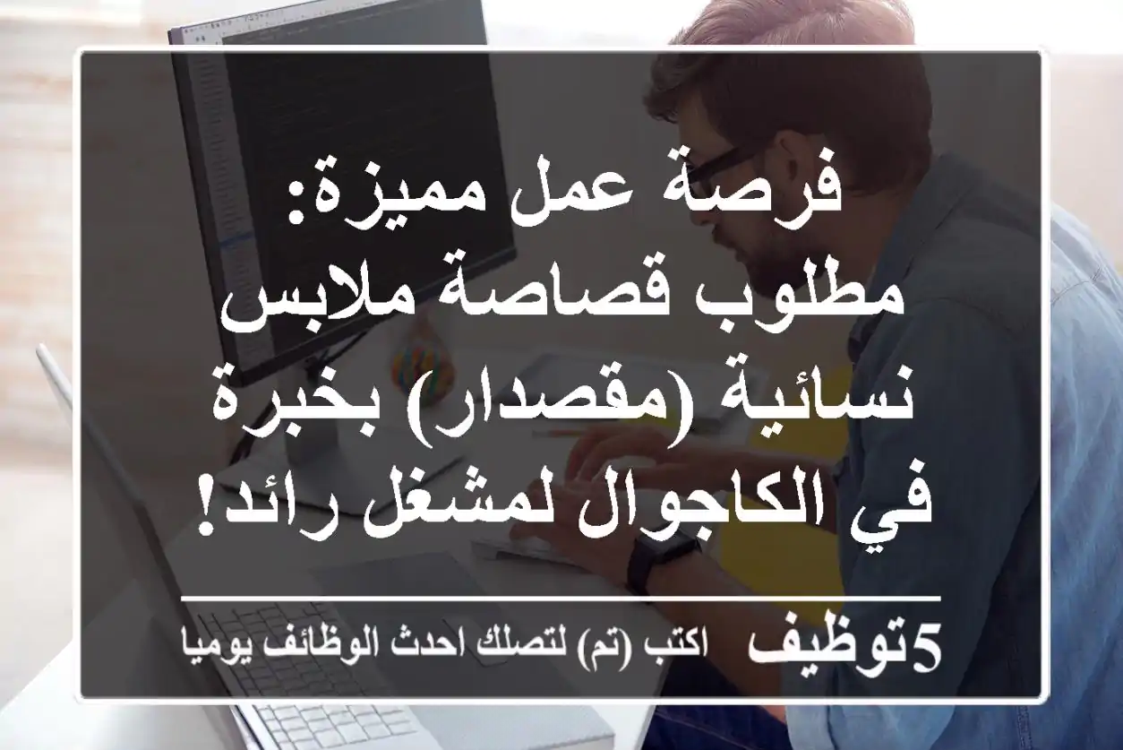 فرصة عمل مميزة: مطلوب قصاصة ملابس نسائية (مقصدار) بخبرة في الكاجوال لمشغل رائد!