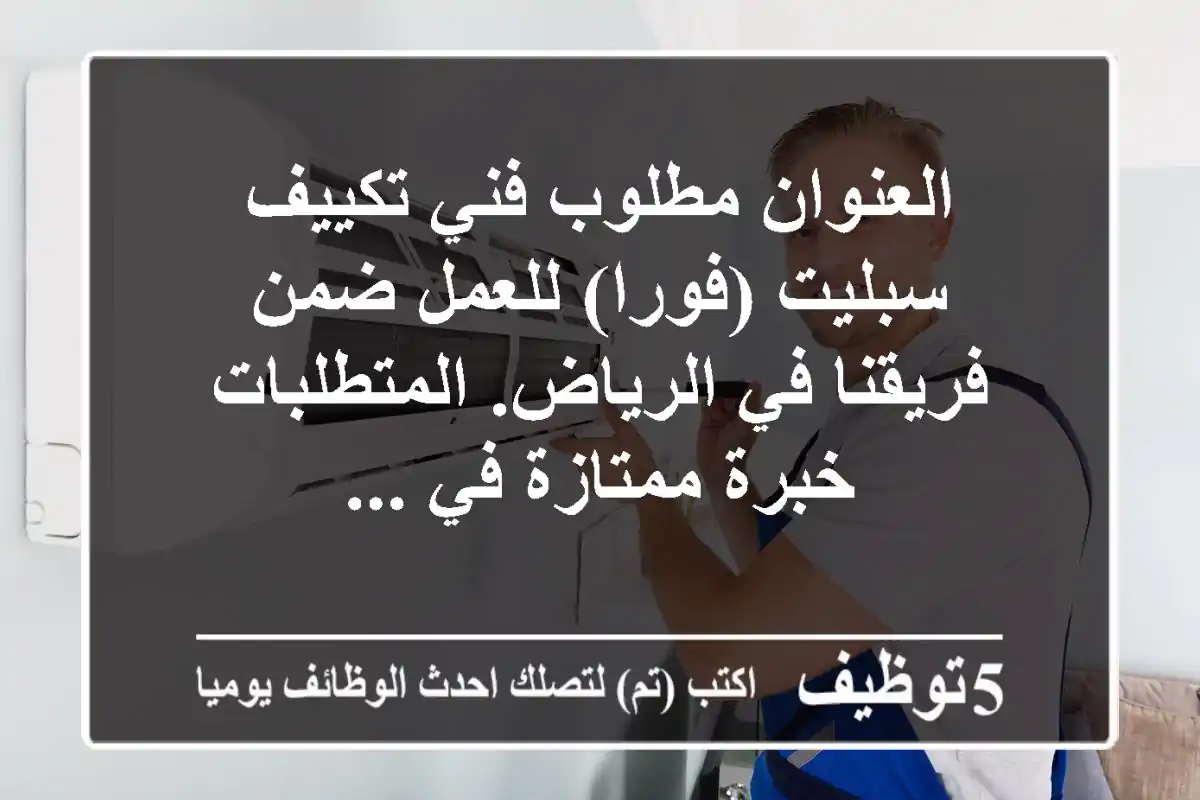 العنوان مطلوب فني تكييف سبليت (فورا) للعمل ضمن فريقنا في الرياض. المتطلبات خبرة ممتازة في ...