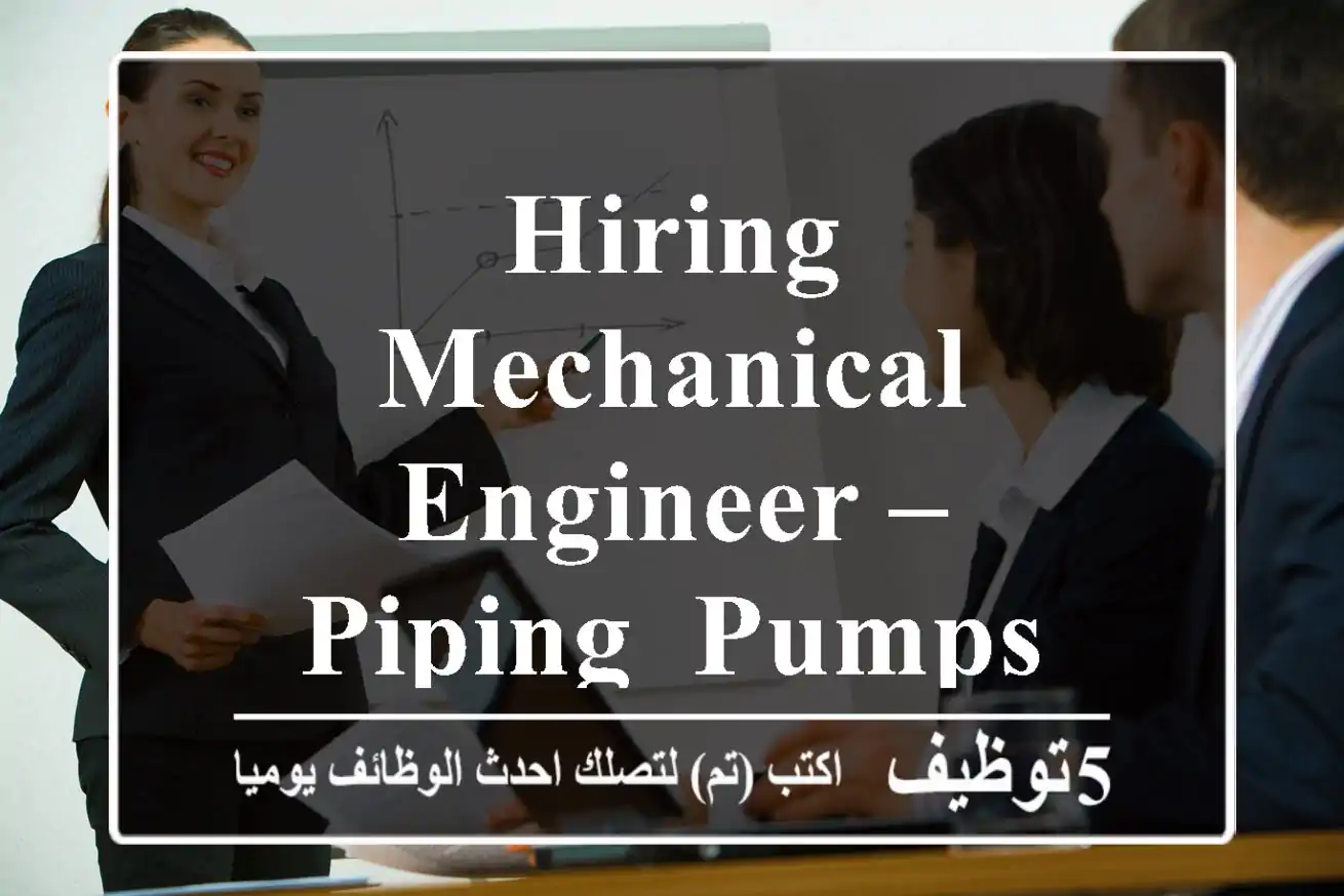 Hiring Mechanical Engineer – Piping, Pumps, Motors Experience Required