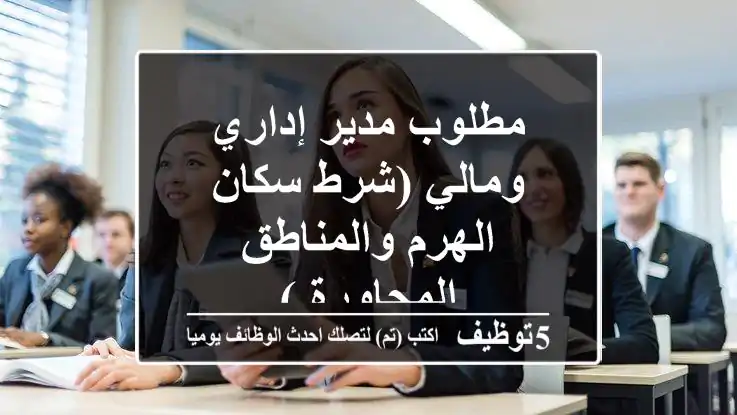 مطلوب مدير إداري ومالي (شرط سكان الهرم والمناطق المجاورة )