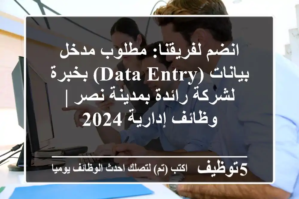 انضم لفريقنا: مطلوب مدخل بيانات (Data Entry) بخبرة لشركة رائدة بمدينة نصر | وظائف إدارية 2024