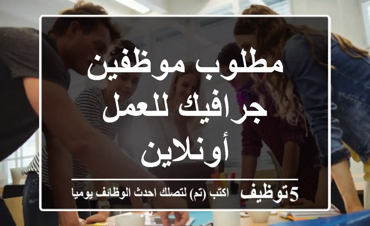 مطلوب موظفين جرافيك للعمل أونلاين