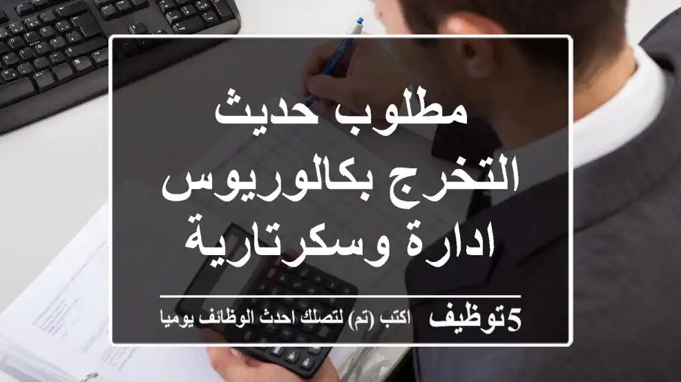 مطلوب حديث التخرج بكالوريوس ادارة وسكرتارية