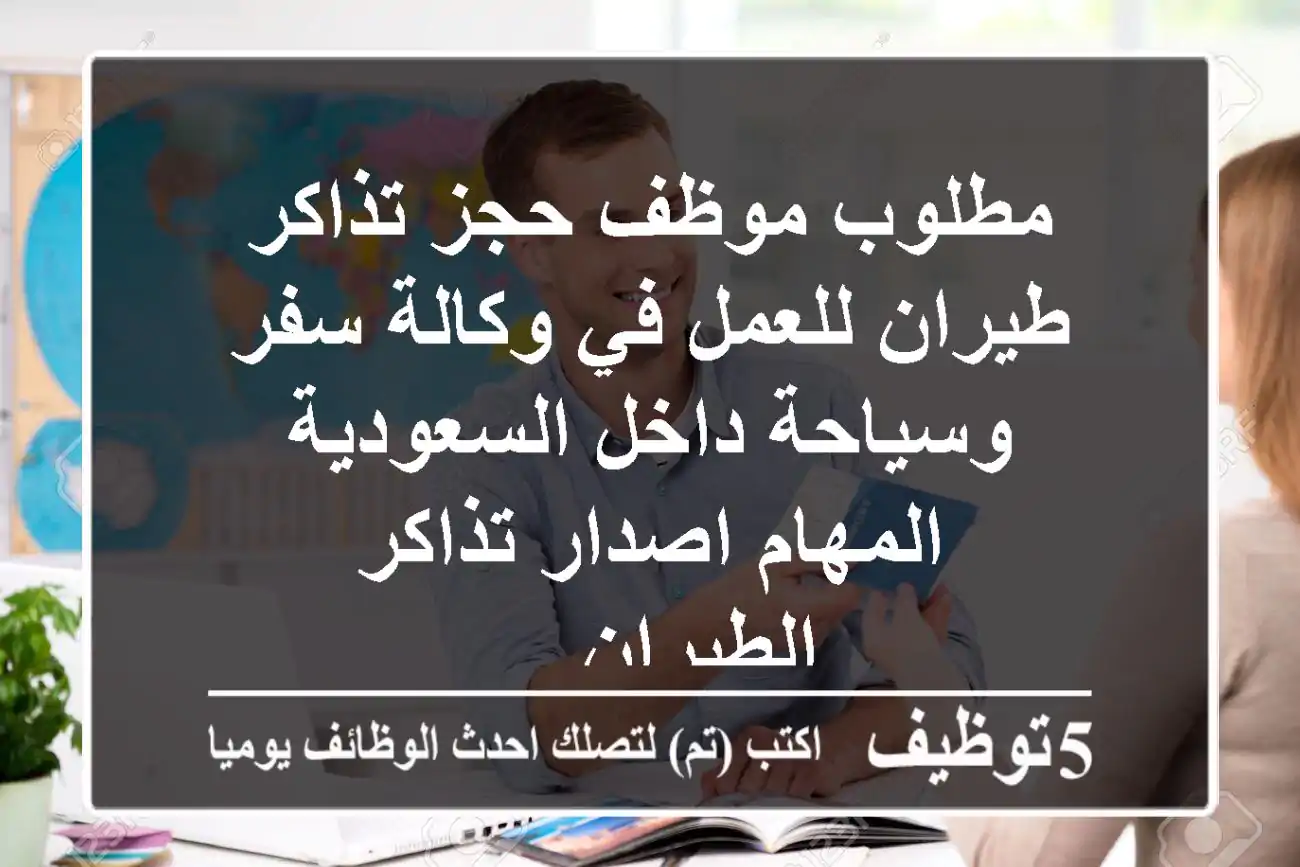 مطلوب موظف حجز تذاكر طيران للعمل في وكالة سفر وسياحة داخل السعودية المهام اصدار تذاكر الطيران ...