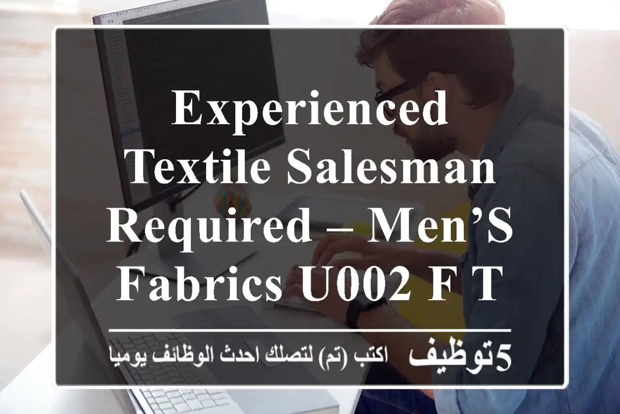 Experienced Textile Salesman Required – Men’s Fabrics u002 F Thobe Fabrics