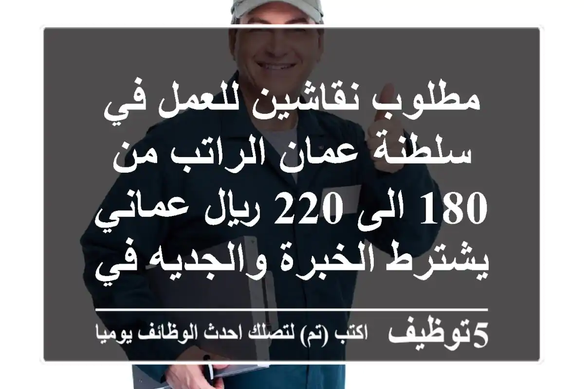 مطلوب نقاشين للعمل في سلطنة عمان الراتب من 180 الى 220 ريال عماني يشترط الخبرة والجديه في ...