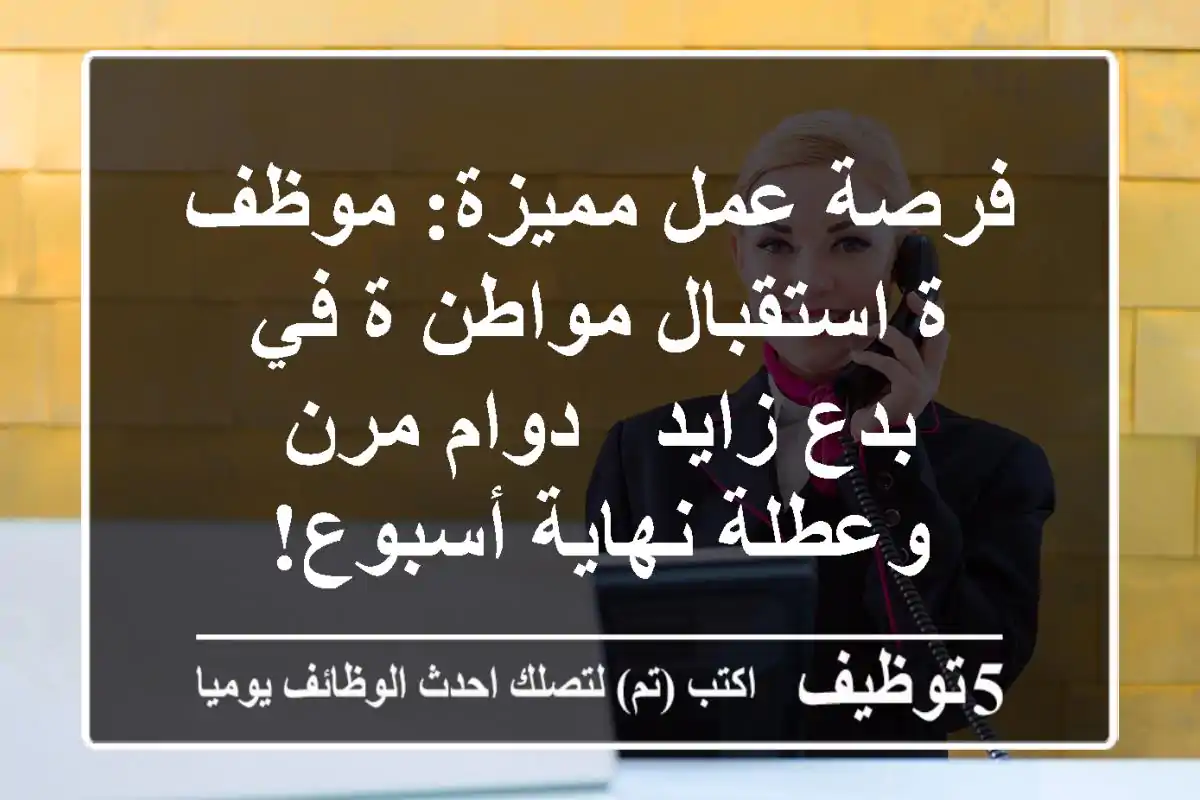 فرصة عمل مميزة: موظف/ة استقبال مواطن/ة في بدع زايد - دوام مرن وعطلة نهاية أسبوع!