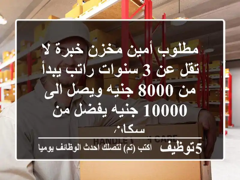 مطلوب أمين مخزن خبرة لا تقل عن 3 سنوات راتب يبدأ من 8000 جنيه ويصل الى 10000 جنيه يفضل من سكان ...