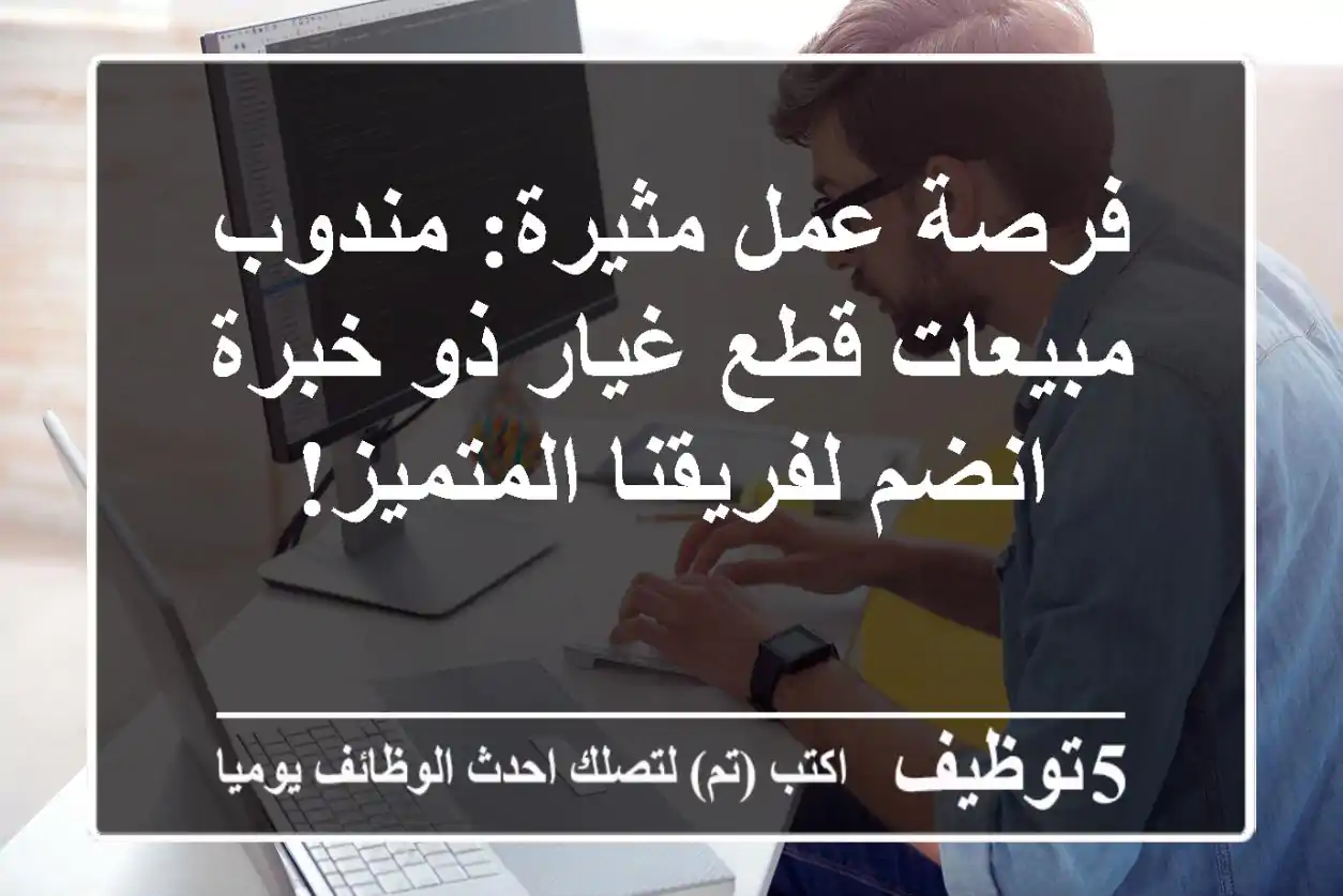 فرصة عمل مثيرة: مندوب مبيعات قطع غيار ذو خبرة - انضم لفريقنا المتميز!