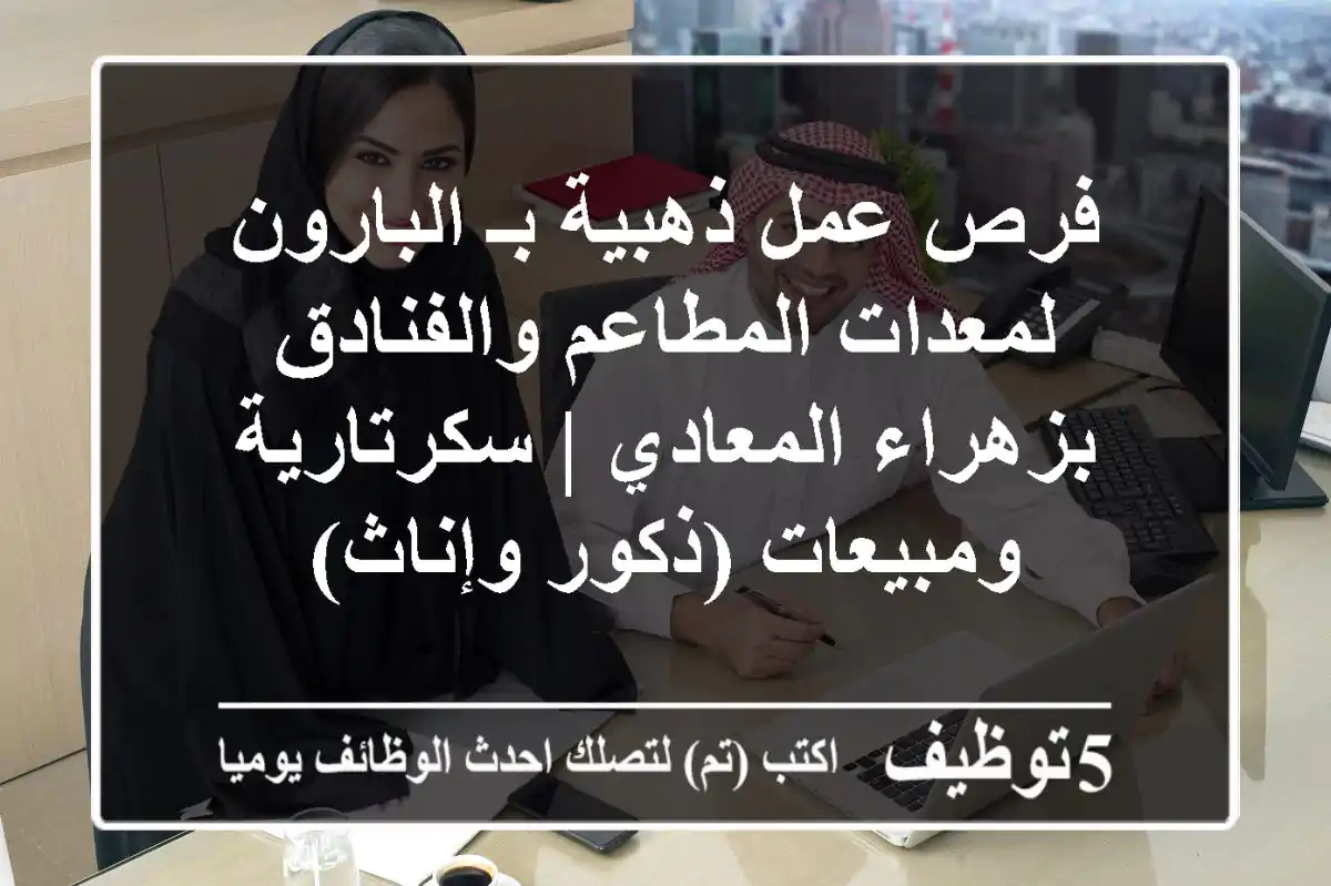 فرص عمل ذهبية بـ البارون لمعدات المطاعم والفنادق بزهراء المعادي | سكرتارية ومبيعات (ذكور وإناث)