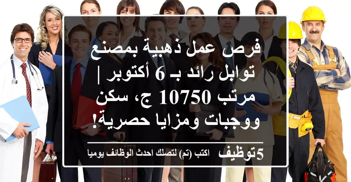 فرص عمل ذهبية بمصنع توابل رائد بـ 6 أكتوبر | مرتب 10750 ج، سكن ووجبات ومزايا حصرية!