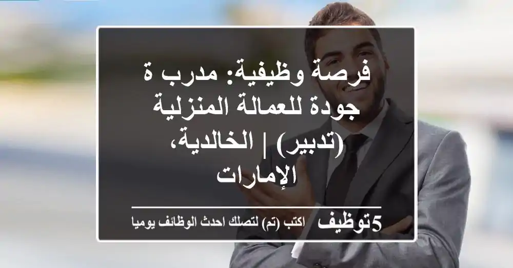 فرصة وظيفية: مدرب/ة جودة للعمالة المنزلية (تدبير) | الخالدية، الإمارات