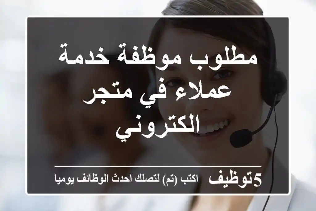 مطلوب موظفة خدمة عملاء في متجر الكتروني