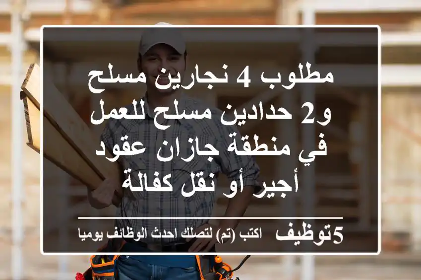 مطلوب 4 نجارين مسلح و2 حدادين مسلح للعمل في منطقة جازان عقود أجير أو نقل كفالة