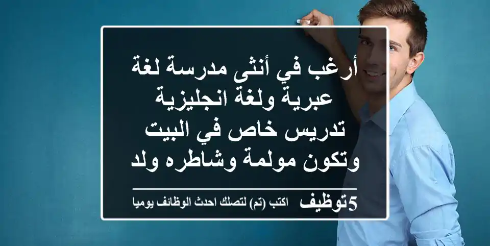 أرغب في أنثى مدرسة لغة عبرية ولغة انجليزية تدريس خاص في البيت وتكون مولمة وشاطره ولدية قدرة ...