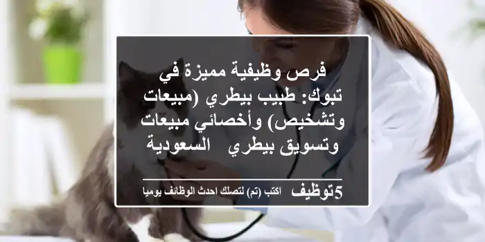 فرص وظيفية مميزة في تبوك: طبيب بيطري (مبيعات وتشخيص) وأخصائي مبيعات وتسويق بيطري - السعودية
