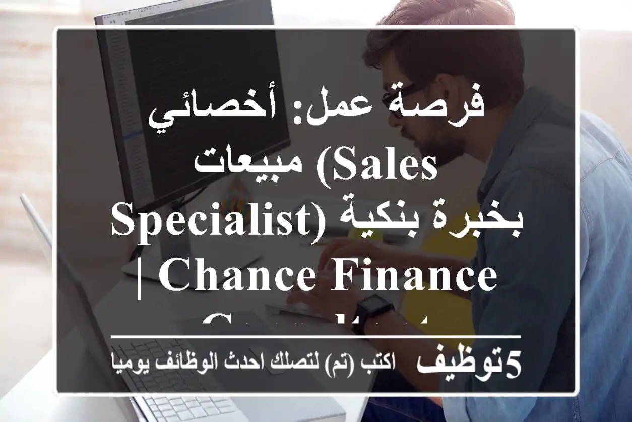 فرصة عمل: أخصائي مبيعات (Sales Specialist) بخبرة بنكية | Chance Finance Consultant