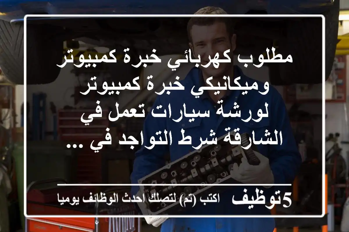 مطلوب كهربائي خبرة كمبيوتر وميكانيكي خبرة كمبيوتر لورشة سيارات تعمل في الشارقة شرط التواجد في ...