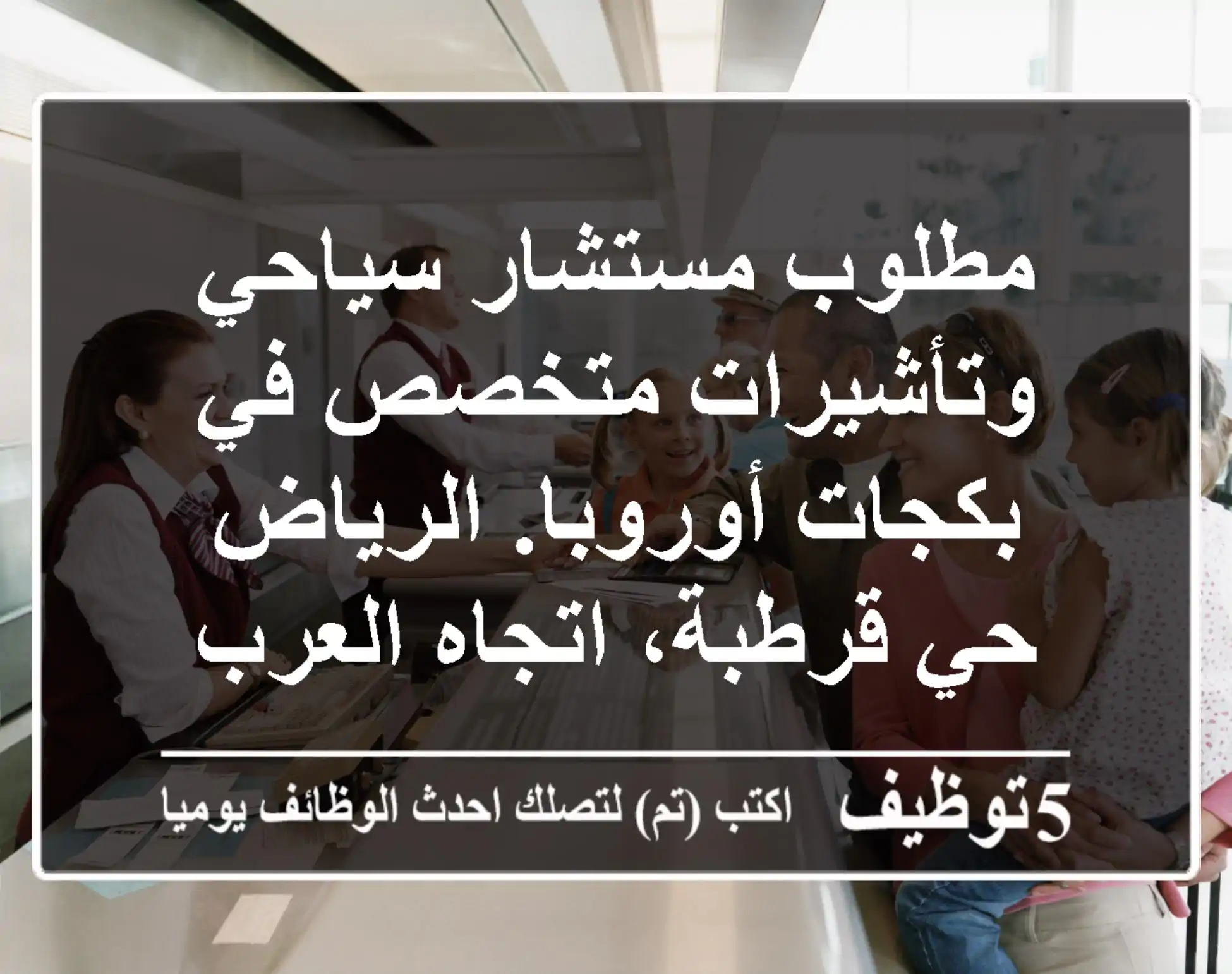 مطلوب مستشار سياحي وتأشيرات متخصص في بكجات أوروبا. الرياض حي قرطبة، اتجاه العرب