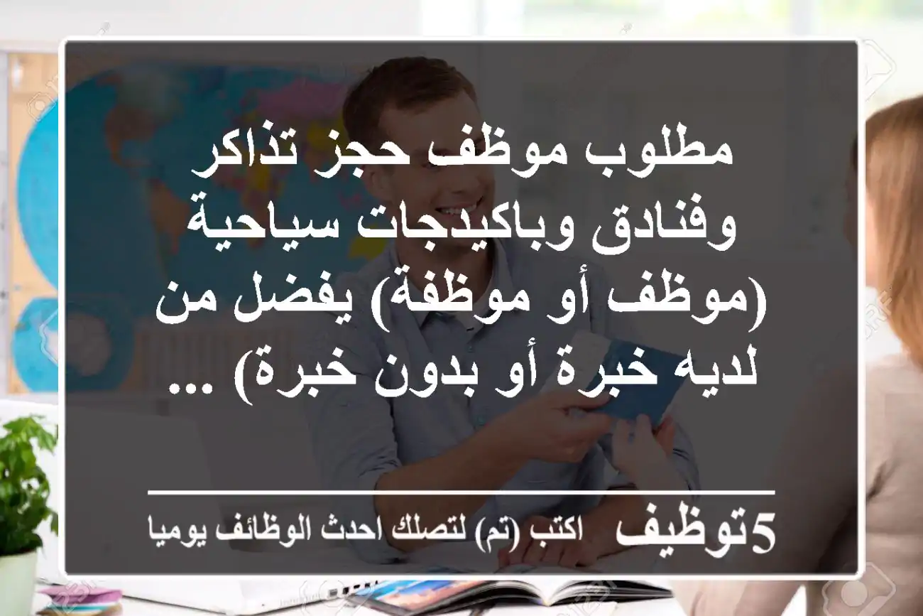 مطلوب موظف حجز تذاكر وفنادق وباكيدجات سياحية (موظف أو موظفة) يفضل من لديه خبرة أو بدون خبرة) ...