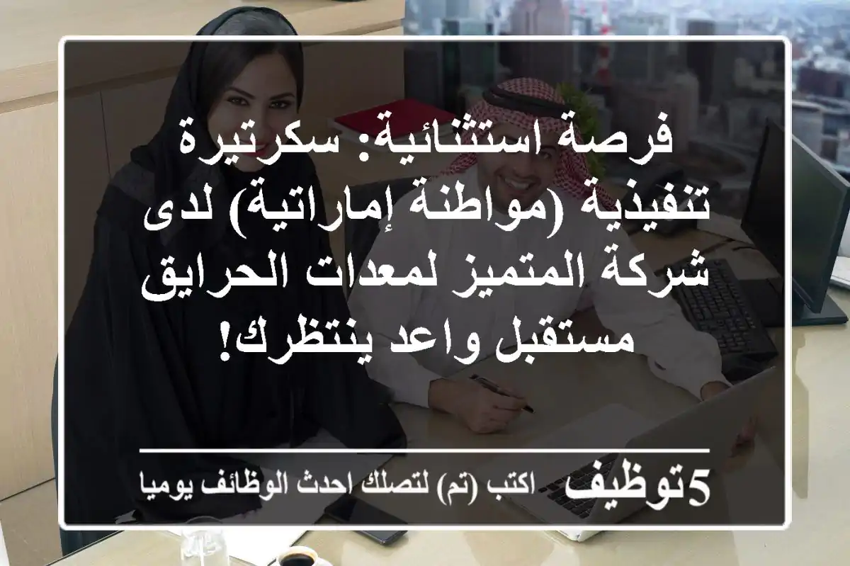 فرصة استثنائية: سكرتيرة تنفيذية (مواطنة إماراتية) لدى شركة المتميز لمعدات الحرايق - مستقبل واعد ينتظرك!