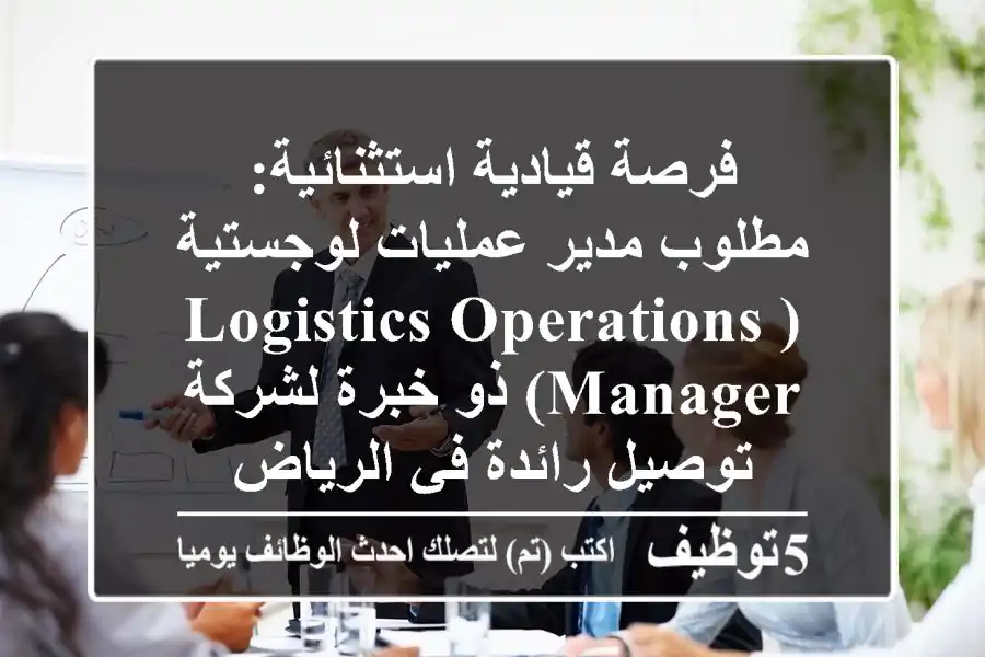 فرصة قيادية استثنائية: مطلوب مدير عمليات لوجستية (Logistics Operations Manager) ذو خبرة لشركة توصيل رائدة في الرياض