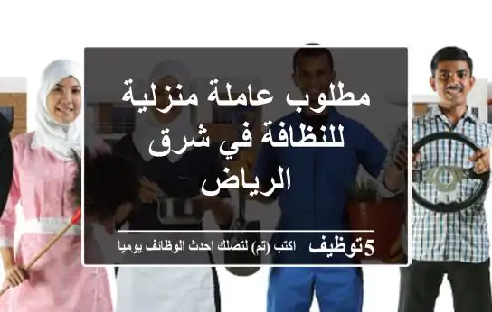 مطلوب عاملة منزلية للنظافة في شرق الرياض