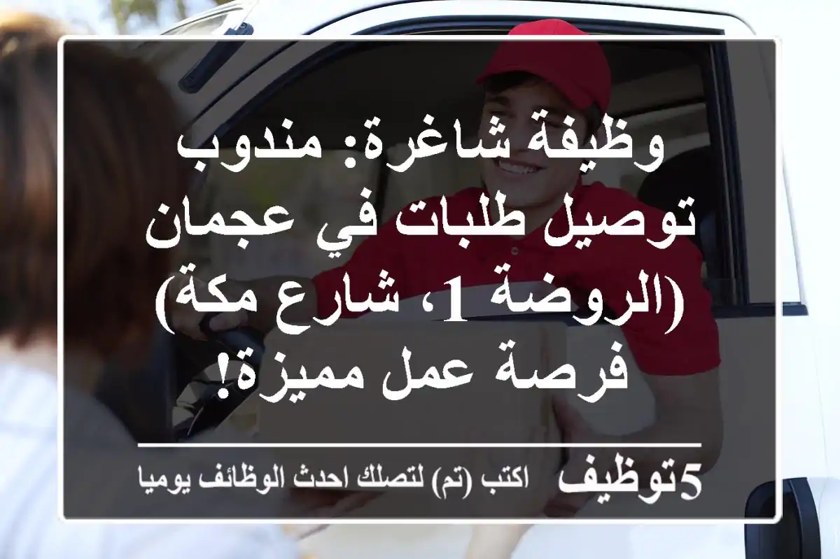 وظيفة شاغرة: مندوب توصيل طلبات في عجمان (الروضة 1، شارع مكة) - فرصة عمل مميزة!