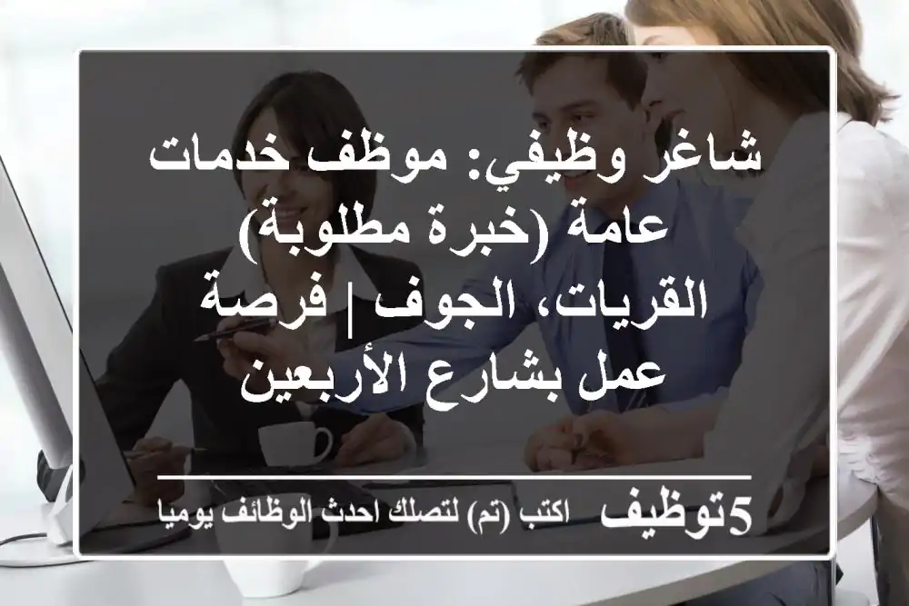 شاغر وظيفي: موظف خدمات عامة (خبرة مطلوبة) - القريات، الجوف | فرصة عمل بشارع الأربعين