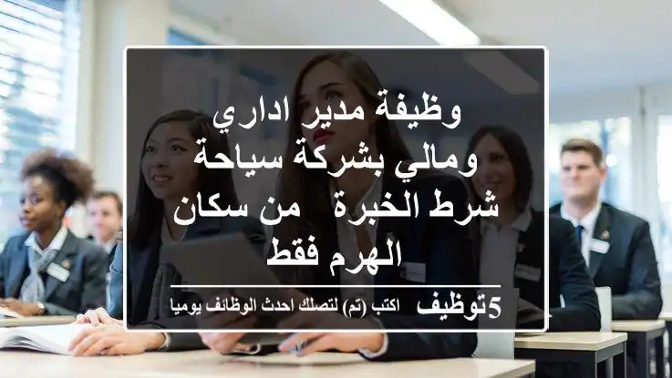 وظيفة مدير اداري ومالي بشركة سياحة شرط الخبرة - من سكان الهرم فقط