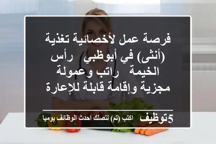 فرصة عمل لأخصائية تغذية (أنثى) في أبوظبي / رأس الخيمة - راتب وعمولة مجزية وإقامة قابلة للإعارة