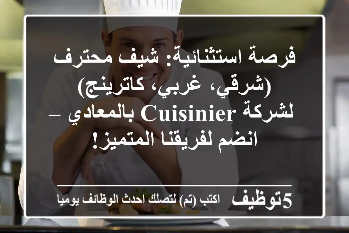 فرصة استثنائية: شيف محترف (شرقي، غربي، كاترينج) لشركة CUISINIER بالمعادي – انضم لفريقنا المتميز!