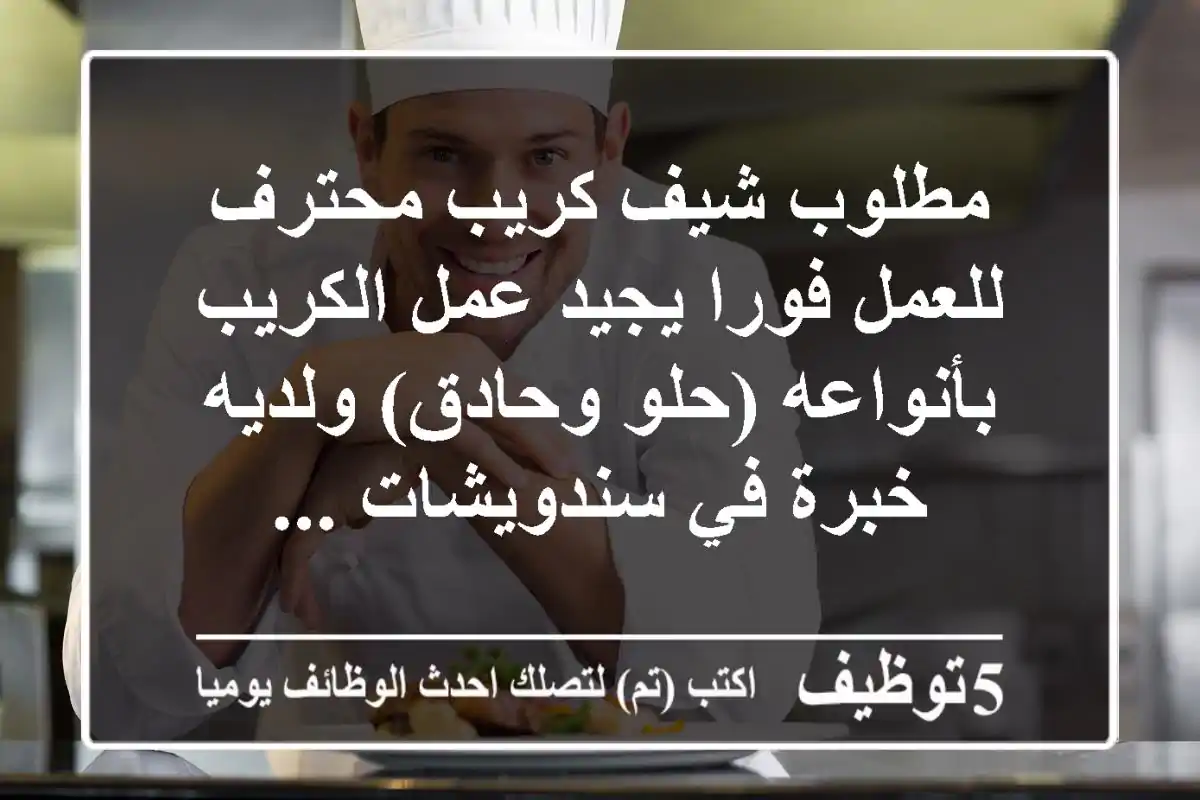 مطلوب شيف كريب محترف للعمل فورا يجيد عمل الكريب بأنواعه (حلو وحادق) ولديه خبرة في سندويشات ...