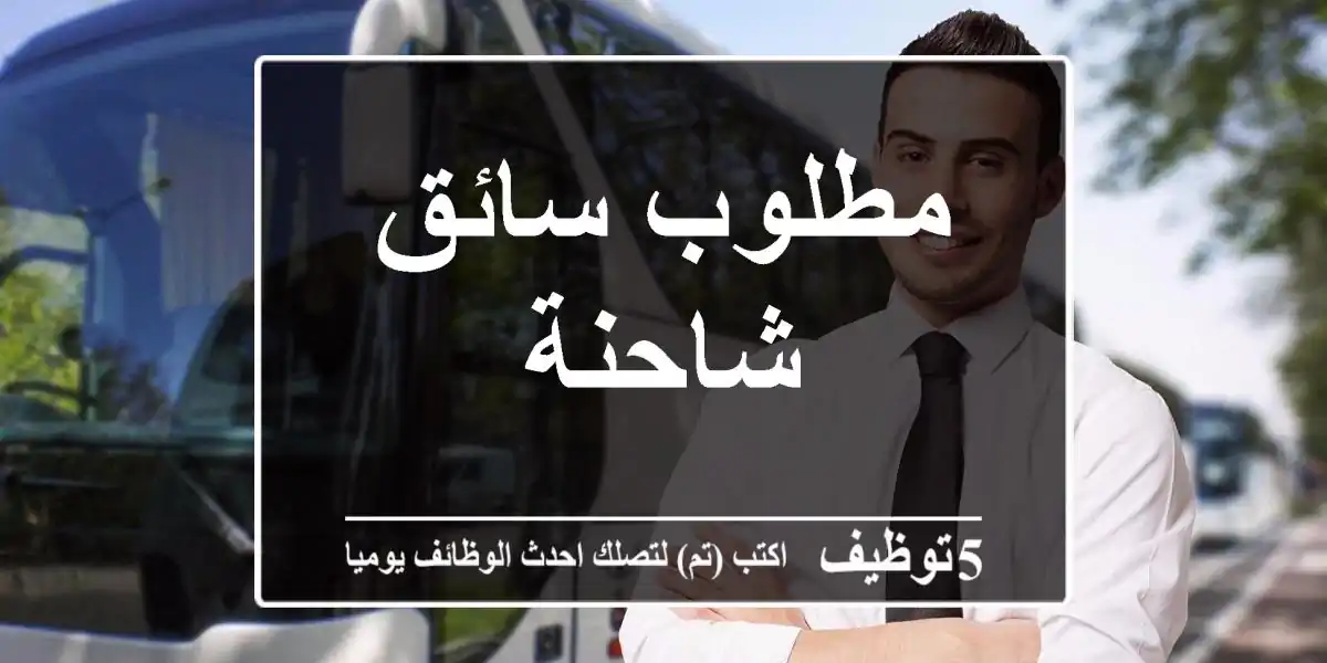 مطلوب سائق شاحنة
