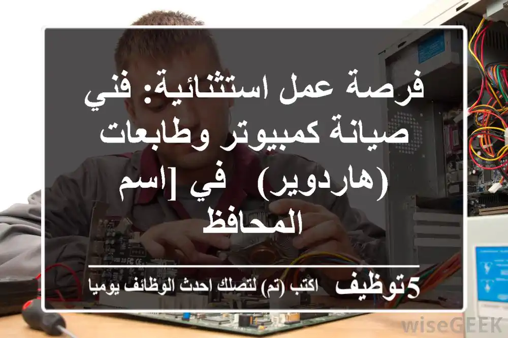 فرصة عمل استثنائية: فني صيانة كمبيوتر وطابعات (هاردوير) - في [اسم المحافظ