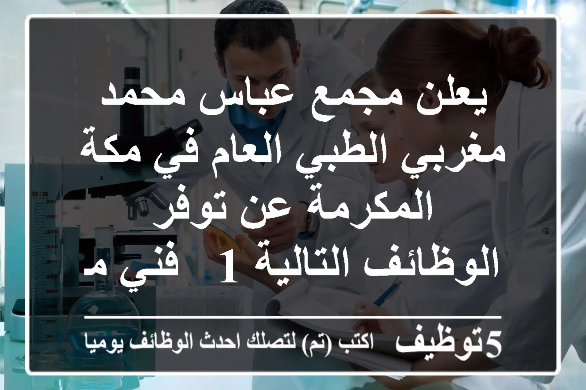 يعلن مجمع عباس محمد مغربي الطبي العام في مكة المكرمة عن توفر الوظائف التالية 1 - فني مختبر - ...